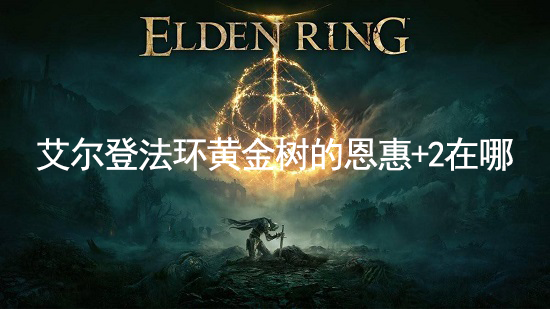 艾尔登法环黄金树的恩惠+2在哪 黄金树的恩惠+2位置介绍