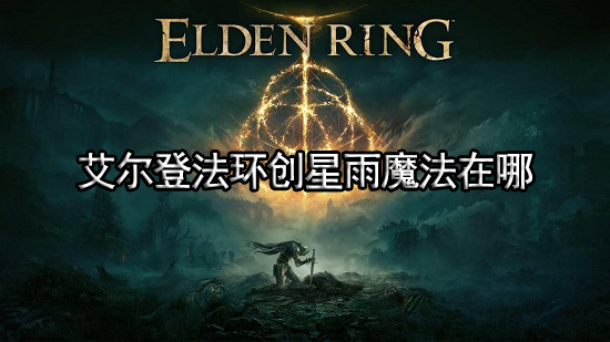 艾尔登法环创星雨魔法在哪 创星雨怎么获得