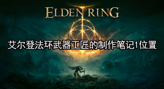 艾尔登法环武器工匠的制作笔记1位置 武器工匠制作笔记1获取攻略