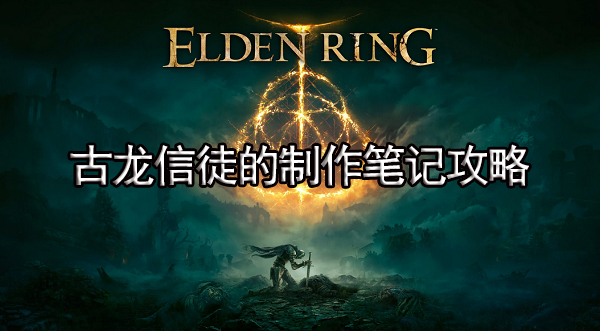 艾尔登法环古龙信徒的制作笔记攻略 古龙信徒的制作笔记在哪