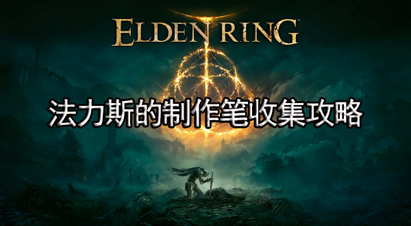 艾尔登法环法力斯的制作笔收集攻略 法力斯的制作笔位置介绍