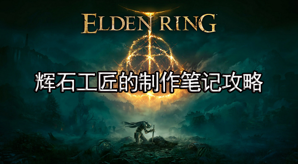 艾尔登法环辉石工匠的制作笔记攻略 辉石工匠的制作笔记位置介绍