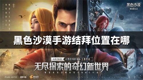 《黑色沙漠手游》结拜位置在哪 怎么结拜兄弟