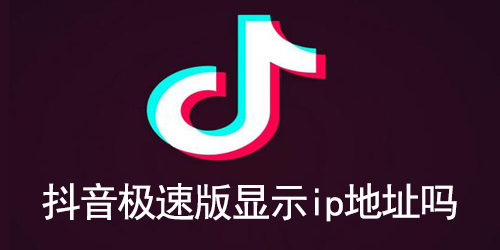 抖音极速版显示ip地址吗