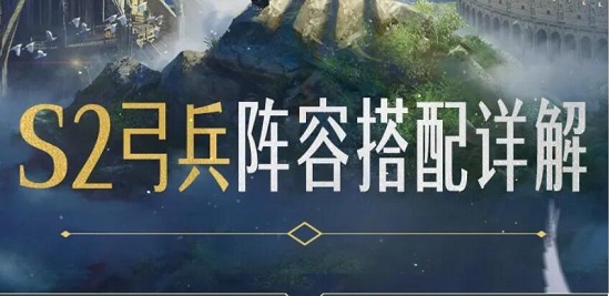 重返帝国S2弓兵阵容搭配推荐
