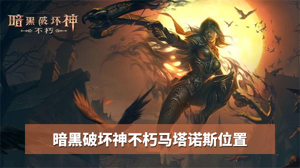 暗黑破坏神不朽马塔诺斯位置