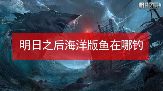 明日之后海洋版鱼在哪钓