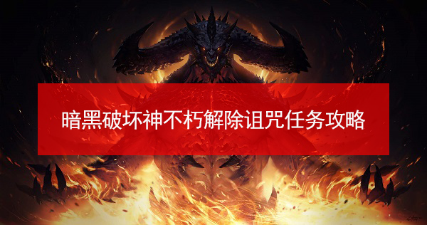 暗黑破坏神不朽解除诅咒任务攻略