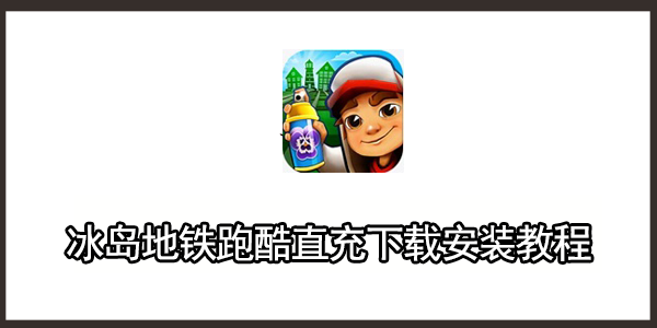 冰岛地铁跑酷直充下载安装教程