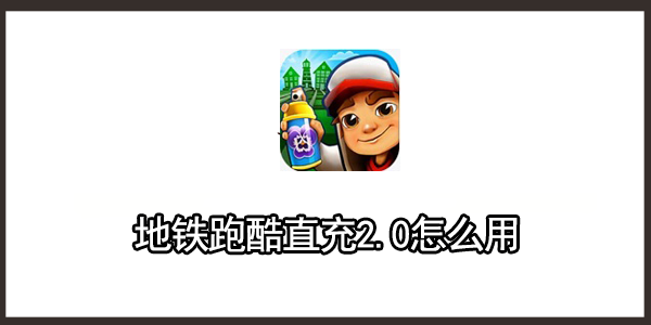 地铁跑酷直充2.0怎么用