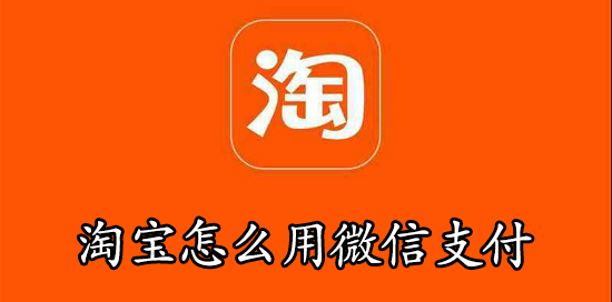 淘宝怎么用微信支付2023