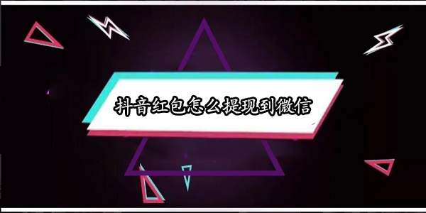 抖音红包怎么提现到微信