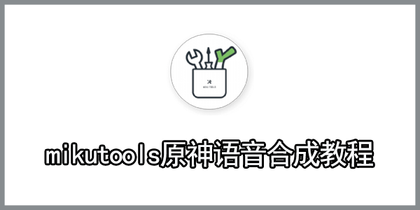 mikutools原神语音合成教程