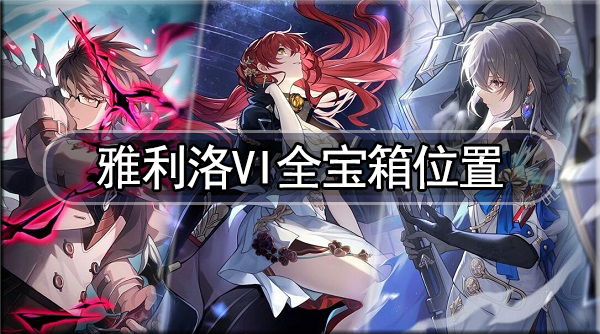 崩坏星穹铁道雅利洛VI全宝箱位置一览