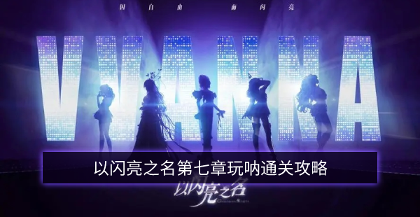 以闪亮之名第七章玩呐通关攻略