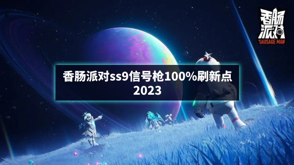 香肠派对ss9信号枪100%刷新点2023