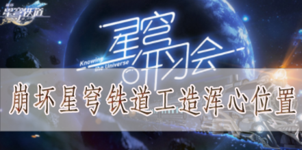 崩坏星穹铁道工造浑心位置