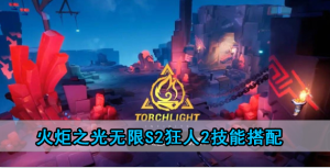 火炬之光无限s2狂人2技能搭配