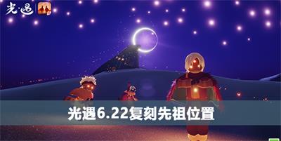 光遇6.22复刻先祖