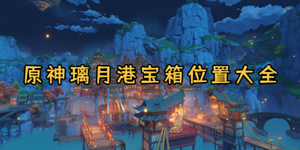 原神璃月港宝箱位置大全