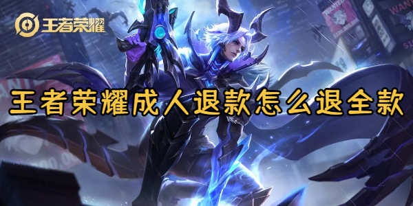 王者荣耀成人退款怎么退全款
