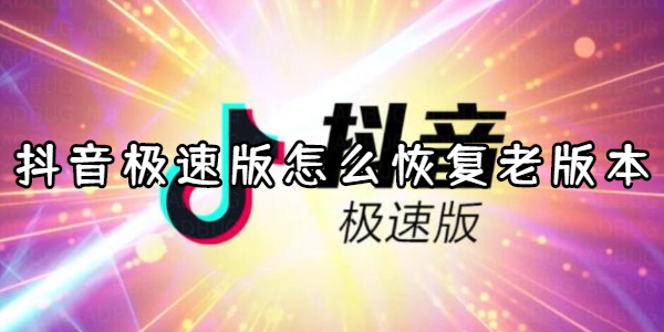 抖音极速版怎么恢复老版本