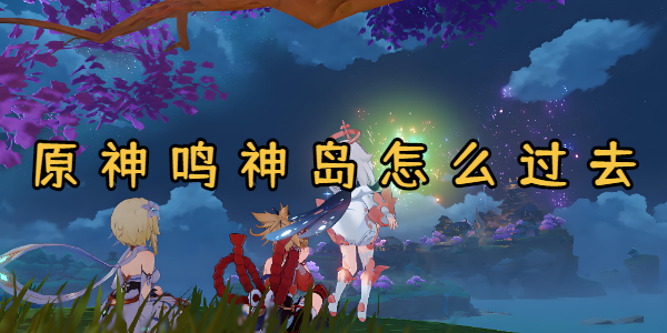 原神鸣神岛怎么过去