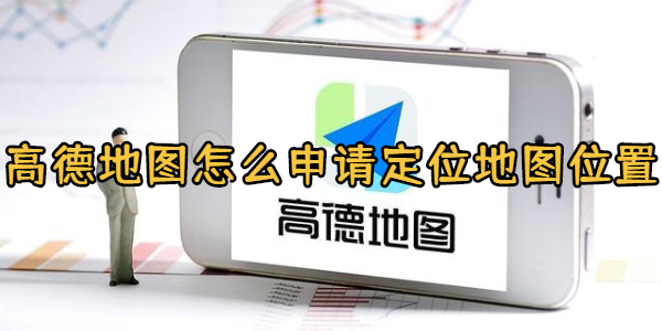 高德地图怎么申请定位地图位置