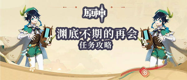 原神渊底不期的再会任务攻略 渊底不期的再会怎么做