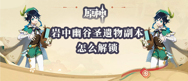 原神岩中幽谷圣遗物副本怎么解锁