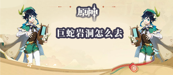 原神巨蛇岩洞怎么去 巨蛇岩洞传送点解锁攻略