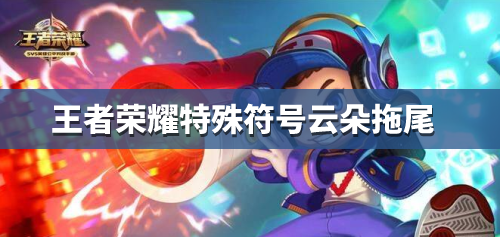 《王者荣耀》特殊符号云朵拖尾怎么打 云朵拖尾复制