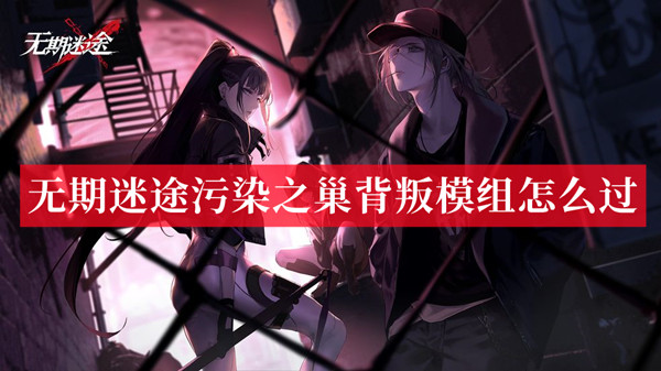 无期迷途污染之巢背叛模组怎么过