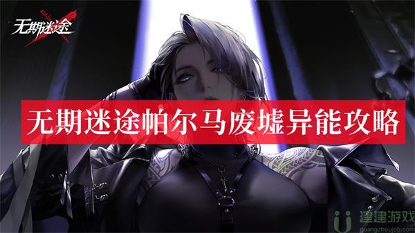 无期迷途帕尔马废墟异能攻略
