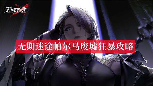 无期迷途帕尔马废墟狂暴攻略