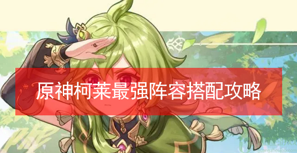 原神柯莱阵容搭配推荐