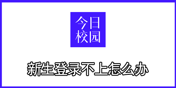 今日校园新生登录不上怎么办