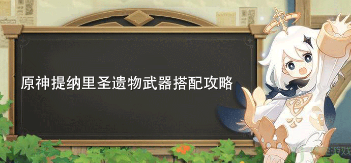原神提纳里圣遗物武器搭配攻略