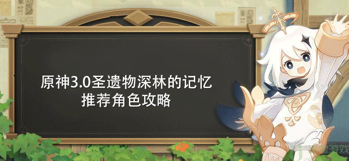 原神3.0圣遗物深林的记忆推荐角色攻略