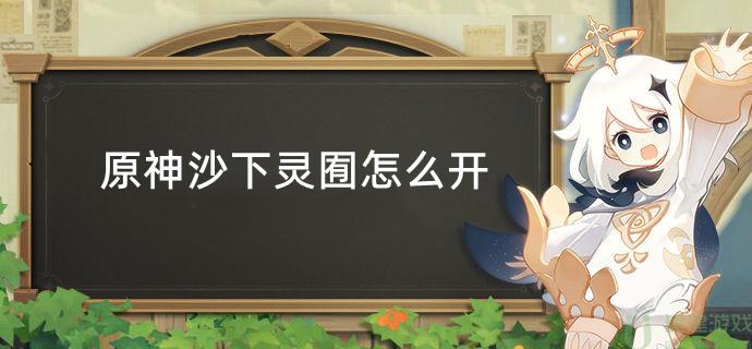原神沙下灵囿怎么开