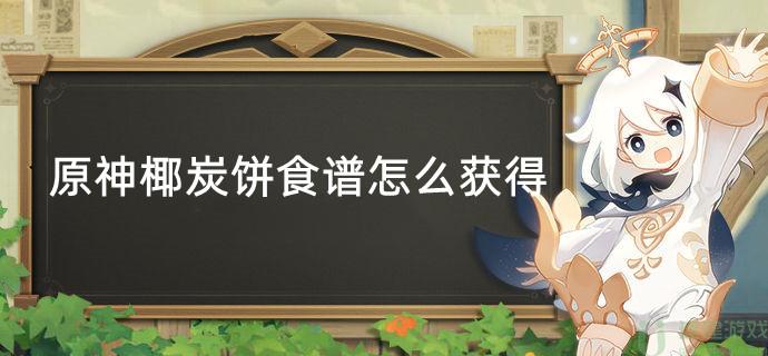 原神椰炭饼食谱怎么获得