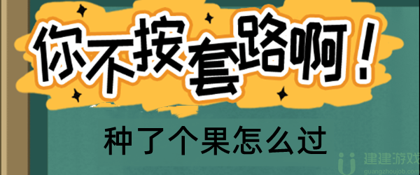 你不按套路啊种了个果怎么过