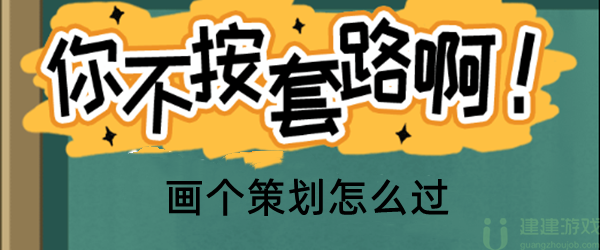 你不按套路啊画个策划攻略