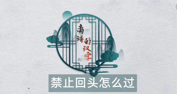 离谱的汉字禁止回头怎么过