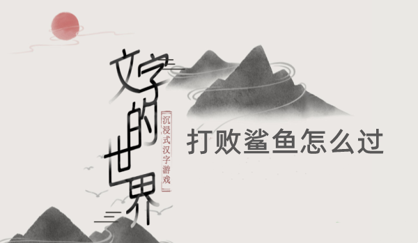 文字的世界打败鲨鱼怎么过