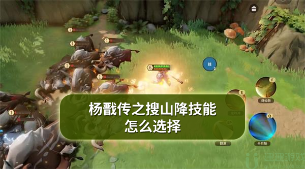 杨戬传之搜山降技能怎么选择