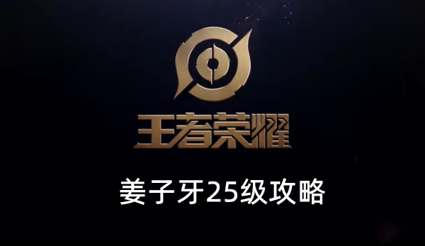 王者荣耀姜子牙25级攻略