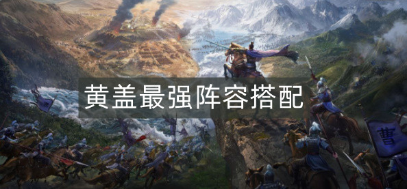 三国志战略版黄盖最强阵容搭配