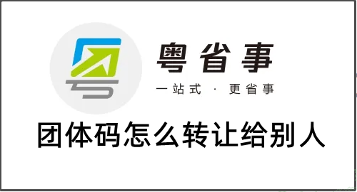 粤省事团体码怎么转让给别人