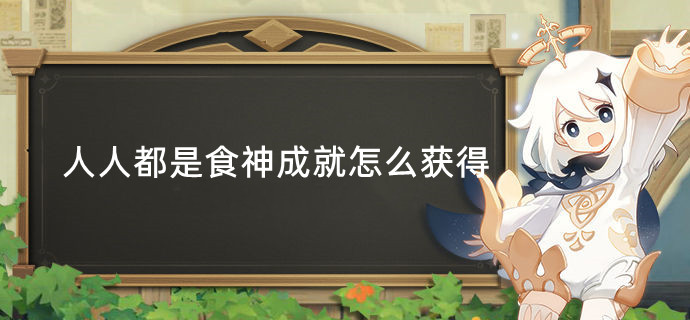 原神人人都是食神成就怎么获得